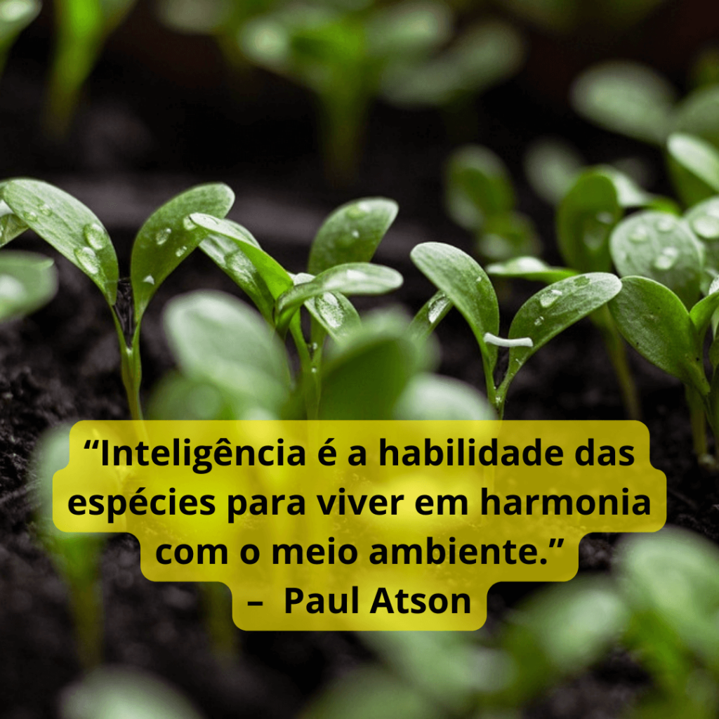 “Inteligência é a habilidade das espécies para viver em harmonia com o meio ambiente.” – Paul Atson